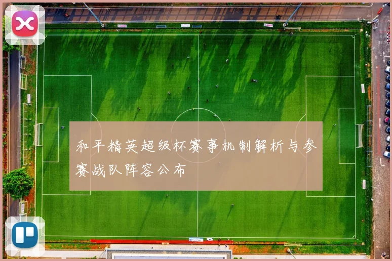 和平精英超级杯赛事机制解析与参赛战队阵容公布