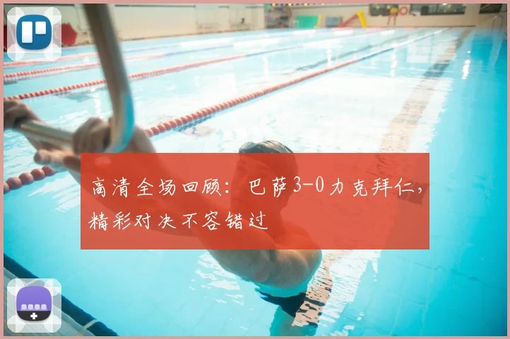 高清全场回顾：巴萨3-0力克拜仁，精彩对决不容错过