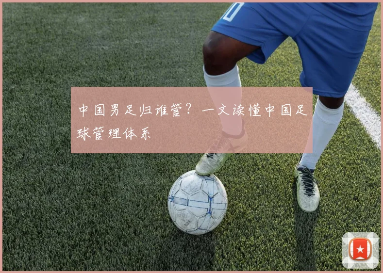 中国男足归谁管？一文读懂中国足球管理体系