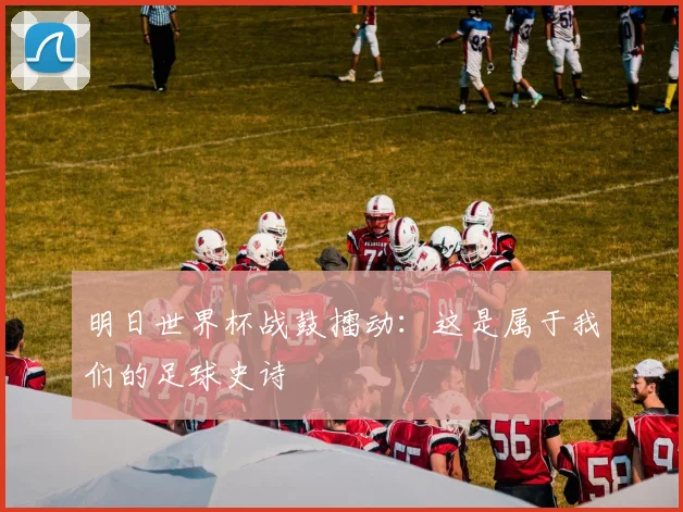 明日世界杯战鼓擂动：这是属于我们的足球史诗